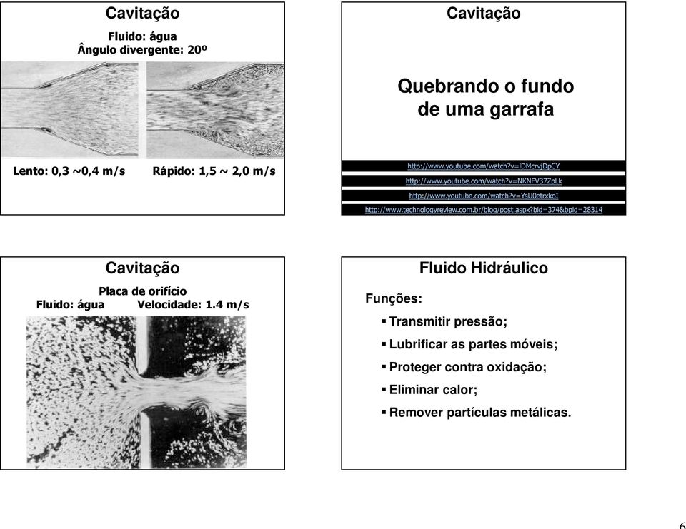 technologyreview.com.br/blog/post.aspx?bid=74&bpid=2814 Cavitação Placa de orifício Fluido: água Velocidade: 1.