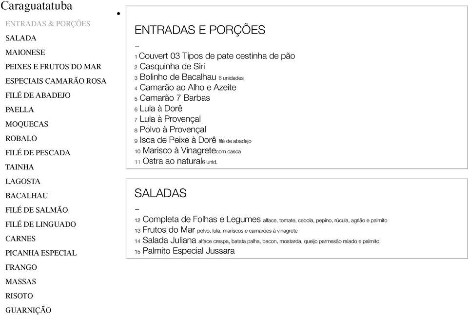 Camarão ao Alho e Azeite 5 Camarão 7 Barbas 6 Lula à Dorê 7 Lula à Provençal 8 Polvo à Provençal 9 Isca de Peixe à Dorê 10 Marisco à Vinagretecom casca 11 Ostra ao natural6 unid.