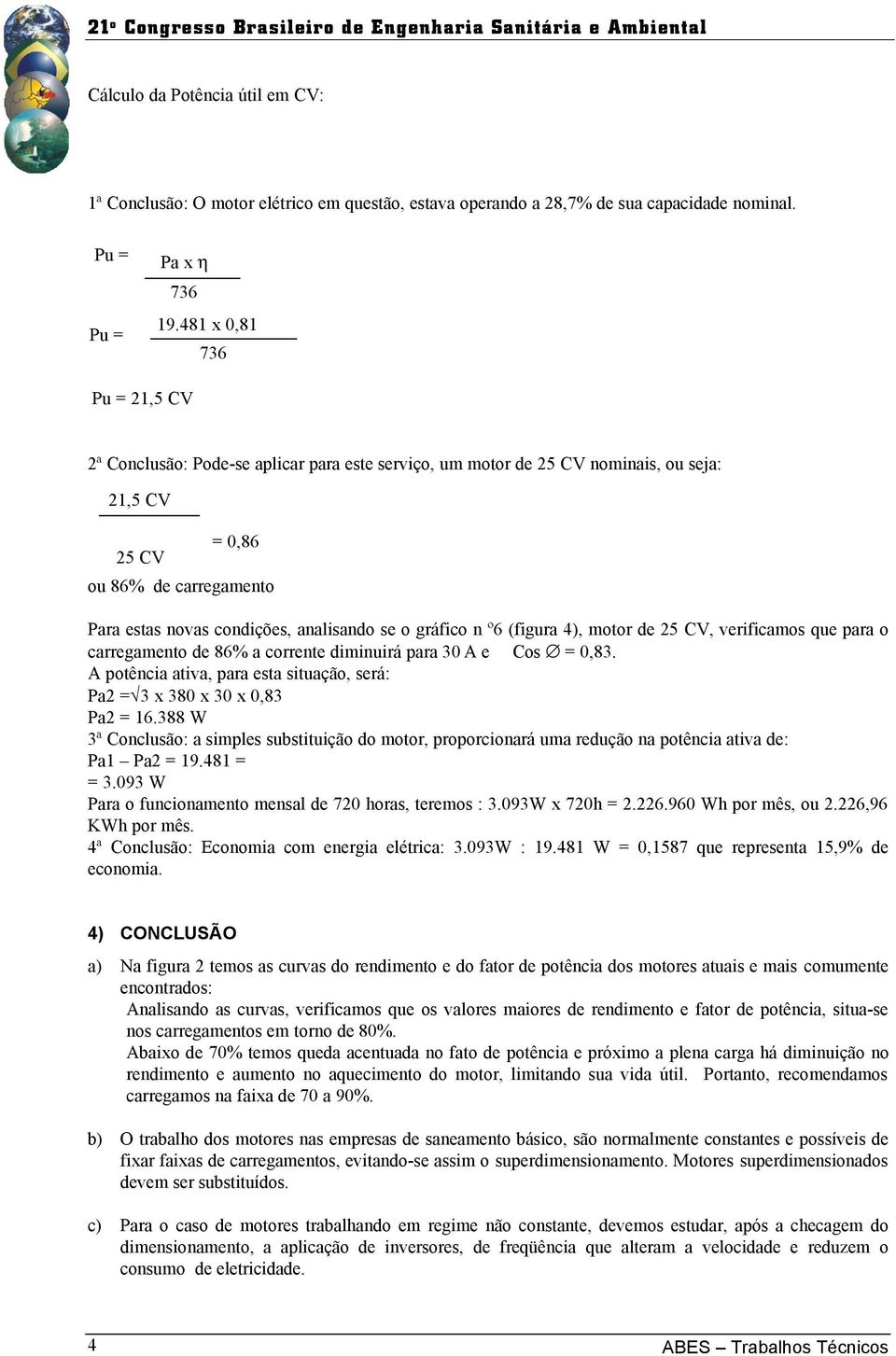 o gráfico n º6 (figura 4), motor de 25 CV, verificamos que para o carregamento de 86% a corrente diminuirá para 30 A e Cos = 0,83.