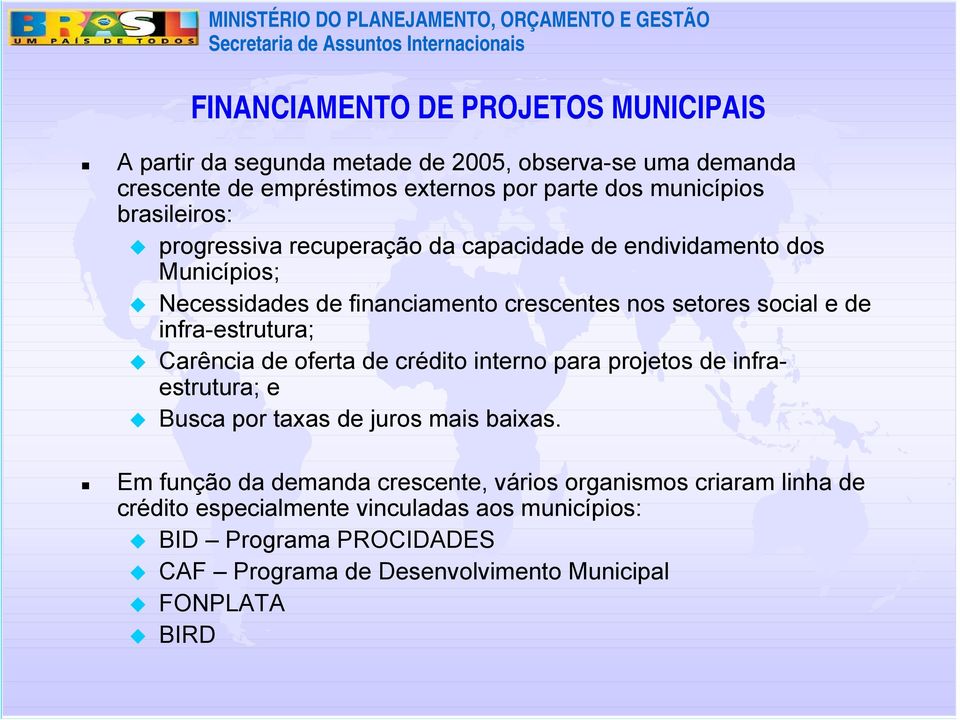 infra-estrutura; Carência de oferta de crédito interno para projetos de infraestrutura; e Busca por taxas de juros mais baixas.