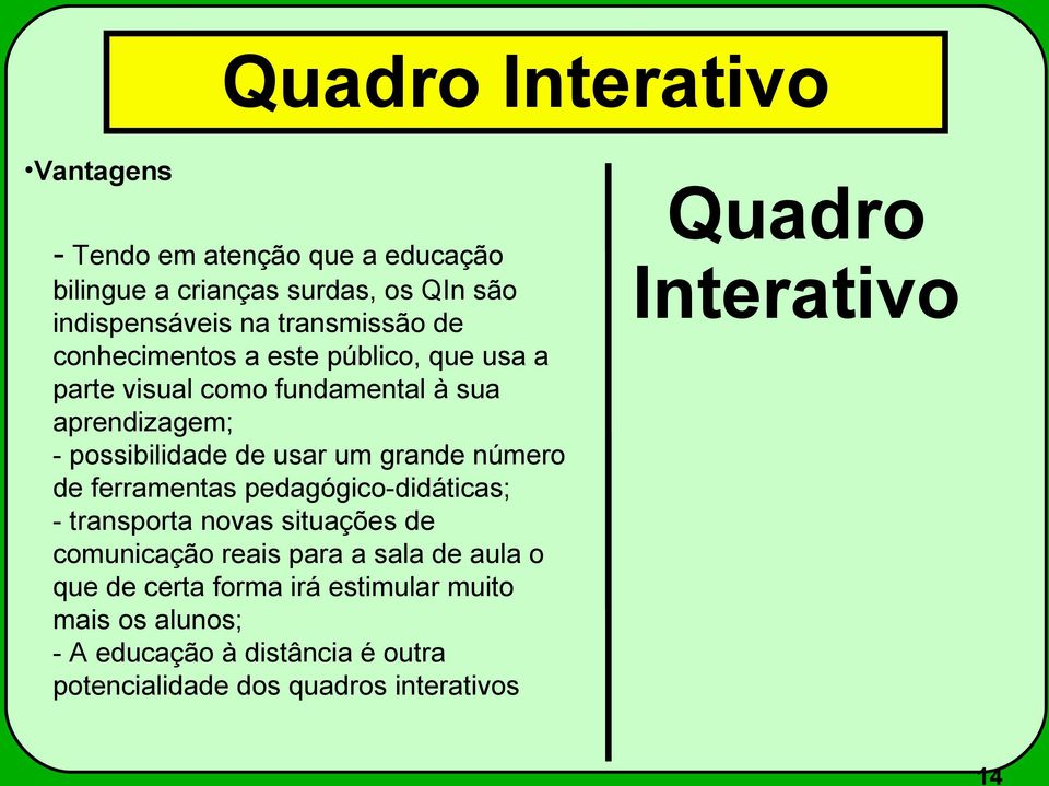 número de ferramentas pedagógico-didáticas; - transporta novas situações de comunicação reais para a sala de aula o que de certa