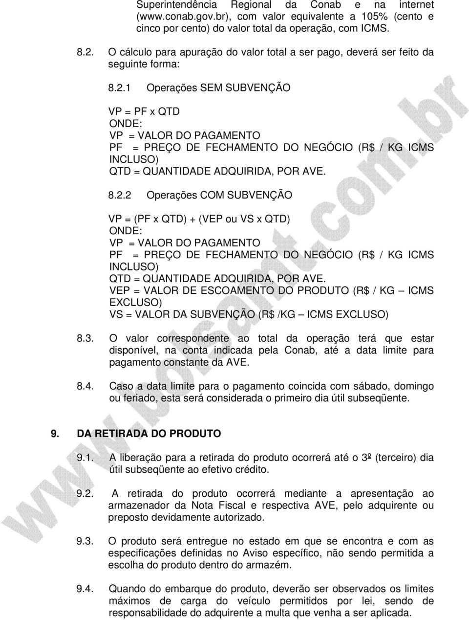 1 Operações SEM SUBVENÇÃO VP = PF x QTD ONDE: VP = VALOR DO PAGAMENTO PF = PREÇO DE FECHAMENTO DO NEGÓCIO (R$ / KG ICMS INCLUSO) QTD = QUANTIDADE ADQUIRIDA, POR AVE. 8.2.