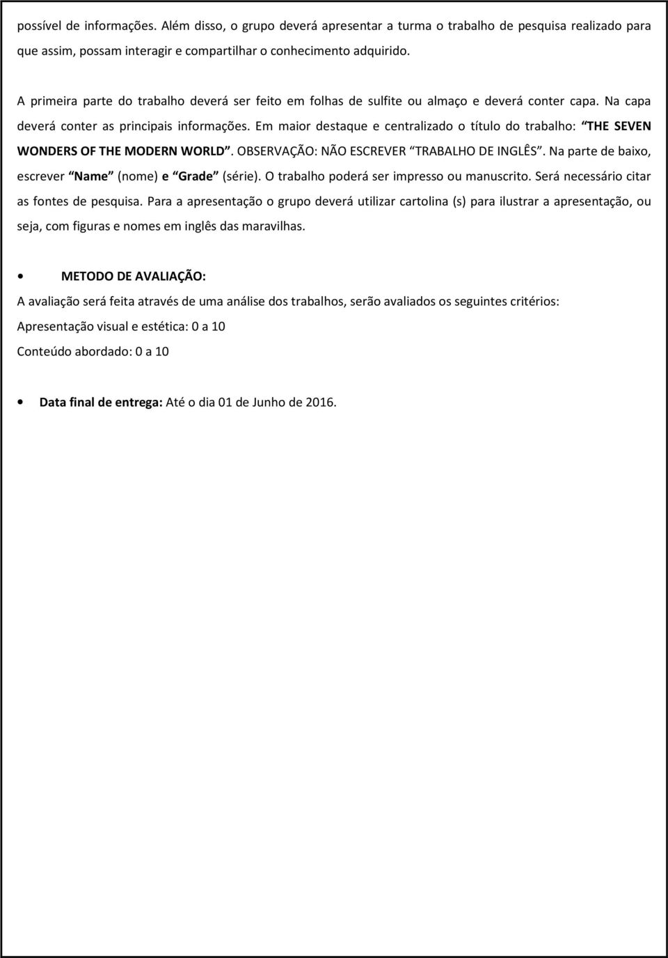 Em maior destaque e centralizado o título do trabalho: THE SEVEN WONDERS OF THE MODERN WORLD. OBSERVAÇÃO: NÃO ESCREVER TRABALHO DE INGLÊS. Na parte de baixo, escrever Name (nome) e Grade (série).