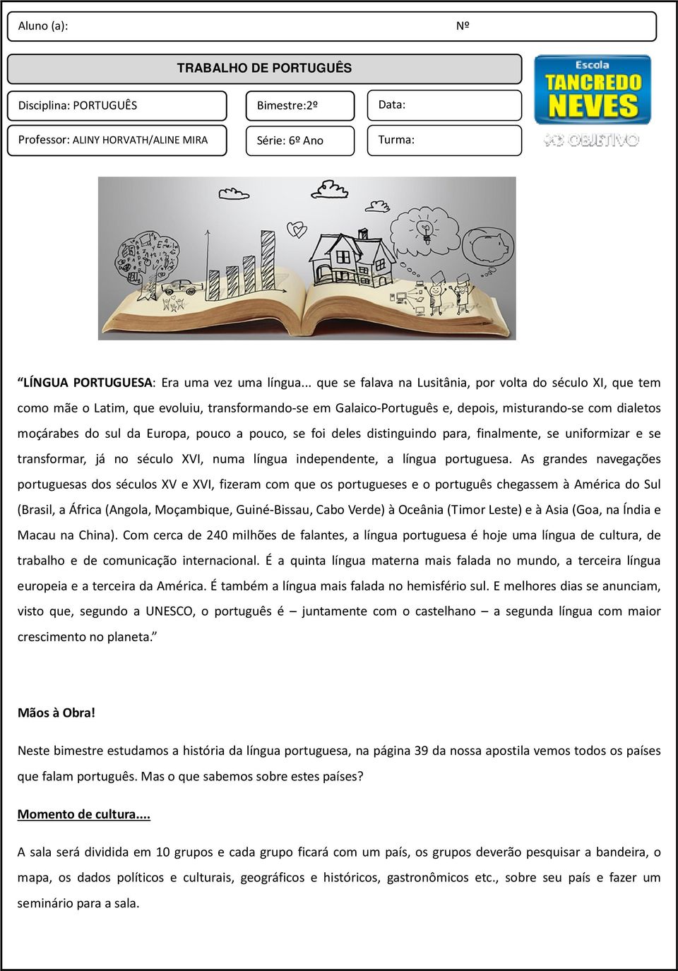 pouco a pouco, se foi deles distinguindo para, finalmente, se uniformizar e se transformar, já no século XVI, numa língua independente, a língua portuguesa.