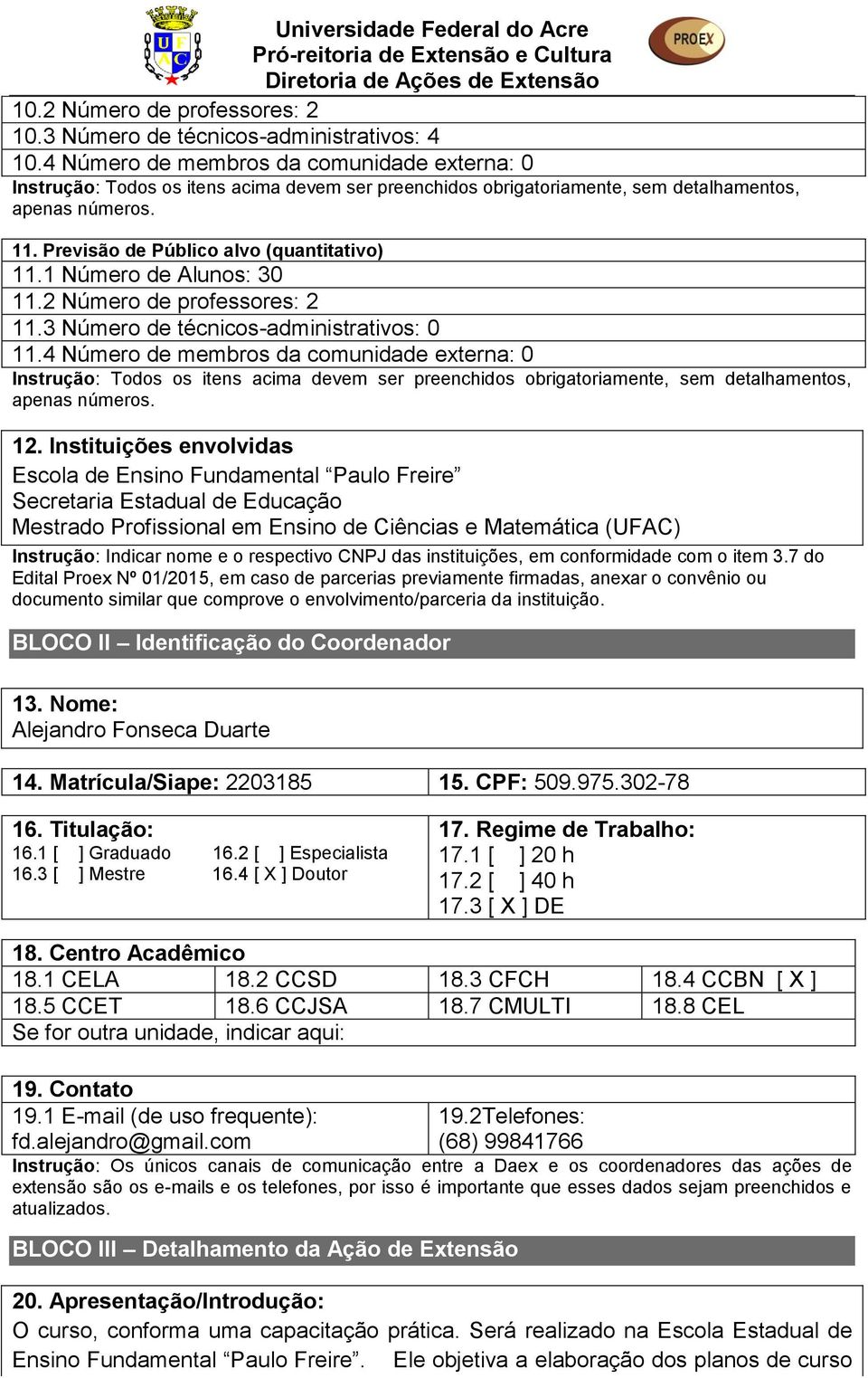 1 Número de Alunos: 30 11.2 Número de professores: 2 11.3 Número de técnicos-administrativos: 0 11.