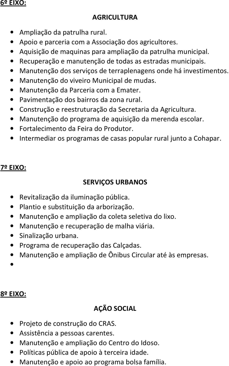 Manutenção da Parceria com a Emater. Pavimentação dos bairros da zona rural. Construção e reestruturação da Secretaria da Agricultura. Manutenção do programa de aquisição da merenda escolar.