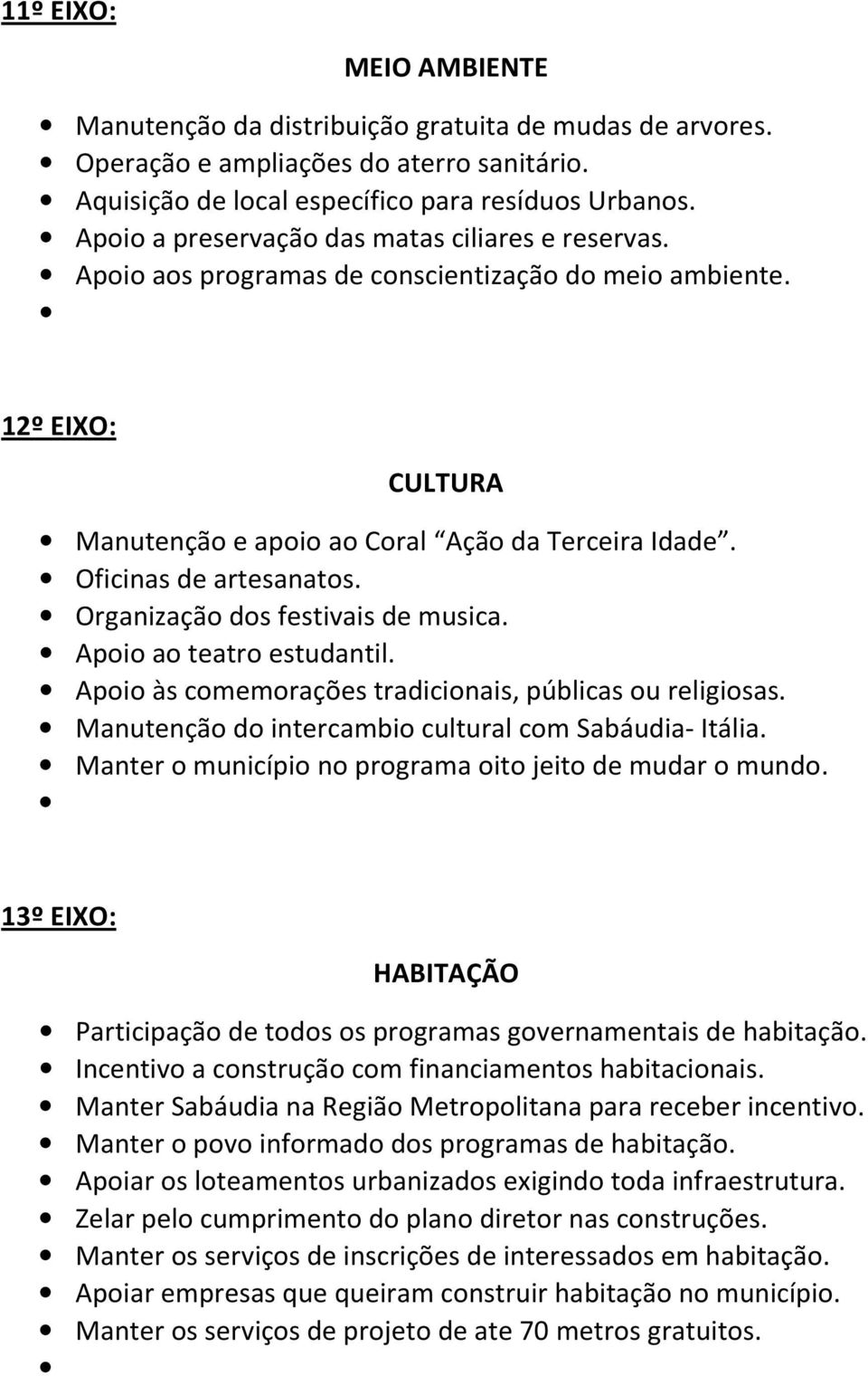 Oficinas de artesanatos. Organização dos festivais de musica. Apoio ao teatro estudantil. Apoio às comemorações tradicionais, públicas ou religiosas.