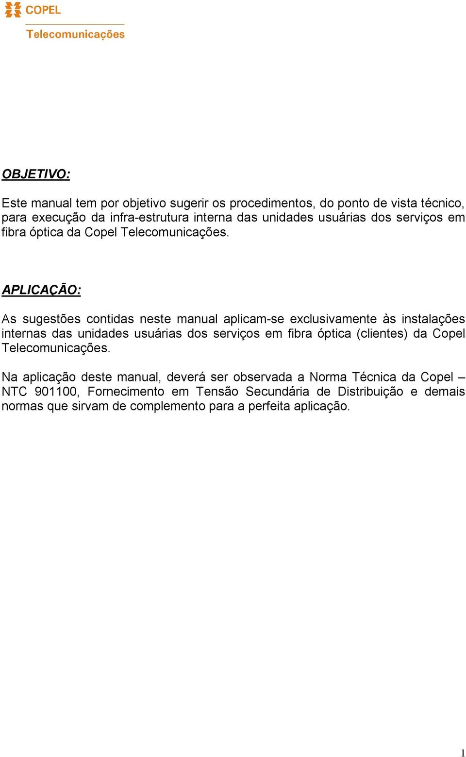 APLICAÇÃO: As sugestões contidas neste manual aplicam-se exclusivamente às instalações internas das unidades usuárias dos serviços em fibra óptica