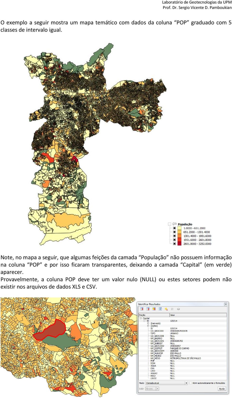 Note, no mapa a seguir, que algumas feições da camada População não possuem informação na coluna POP e