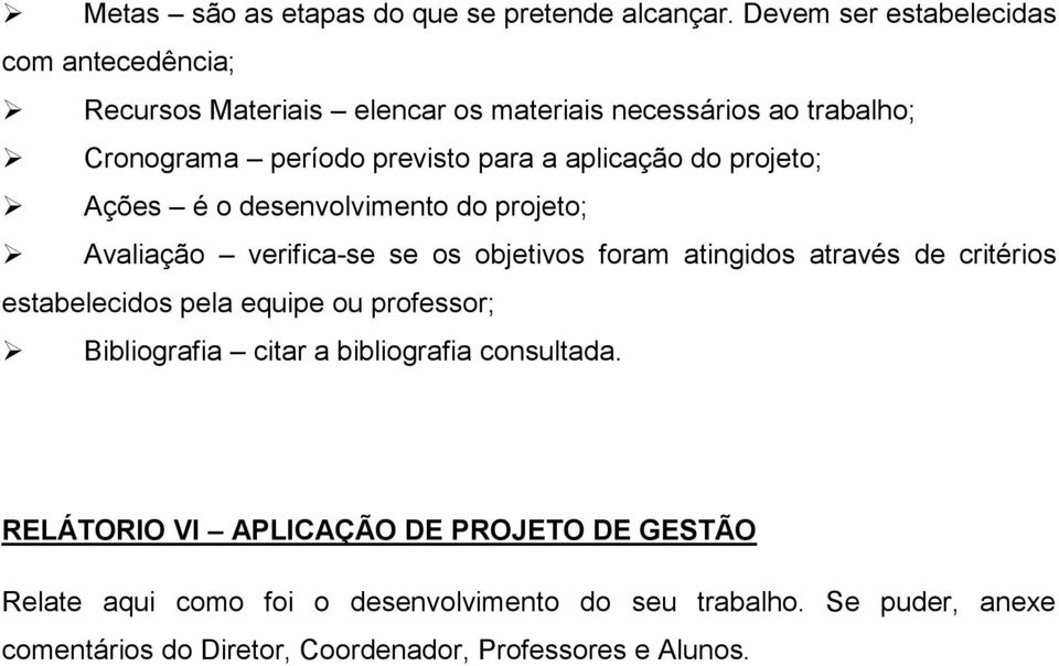 aplicação do projeto; Ações é o desenvolvimento do projeto; Avaliação verifica-se se os objetivos foram atingidos através de critérios