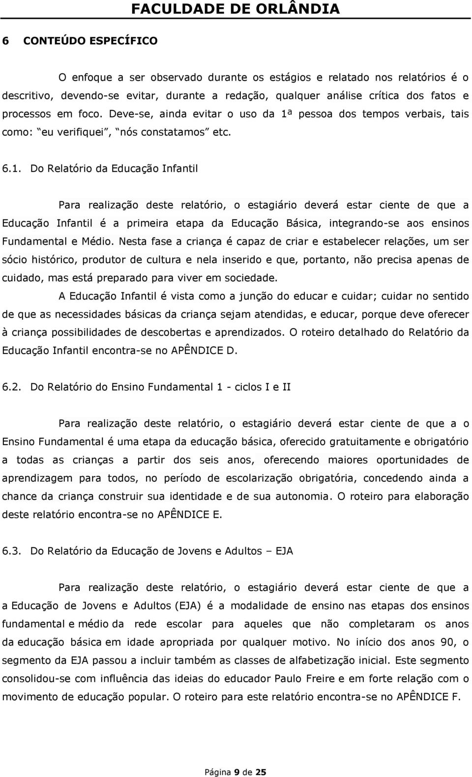 pessoa dos tempos verbais, tais como: eu verifiquei, nós constatamos etc. 6.1.