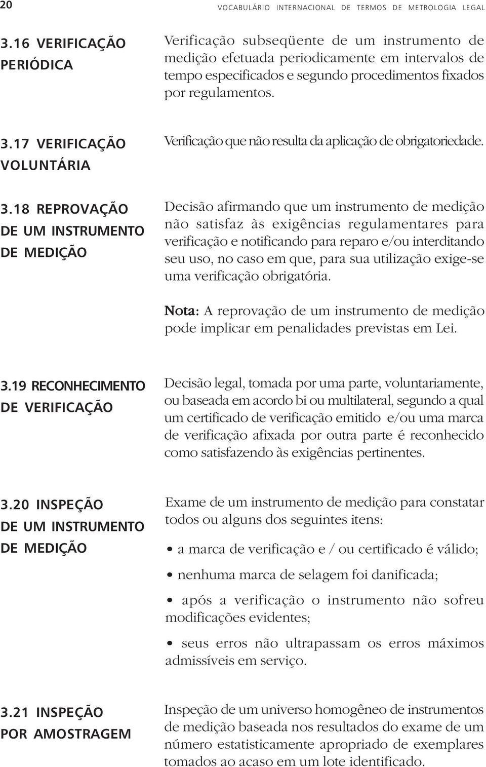 17 VERIFICAÇÃO VOLUNTÁRIA 3.18 REPROVAÇÃO DE UM INSTRUMENTO DE MEDIÇÃO Verificação que não resulta da aplicação de obrigatoriedade.