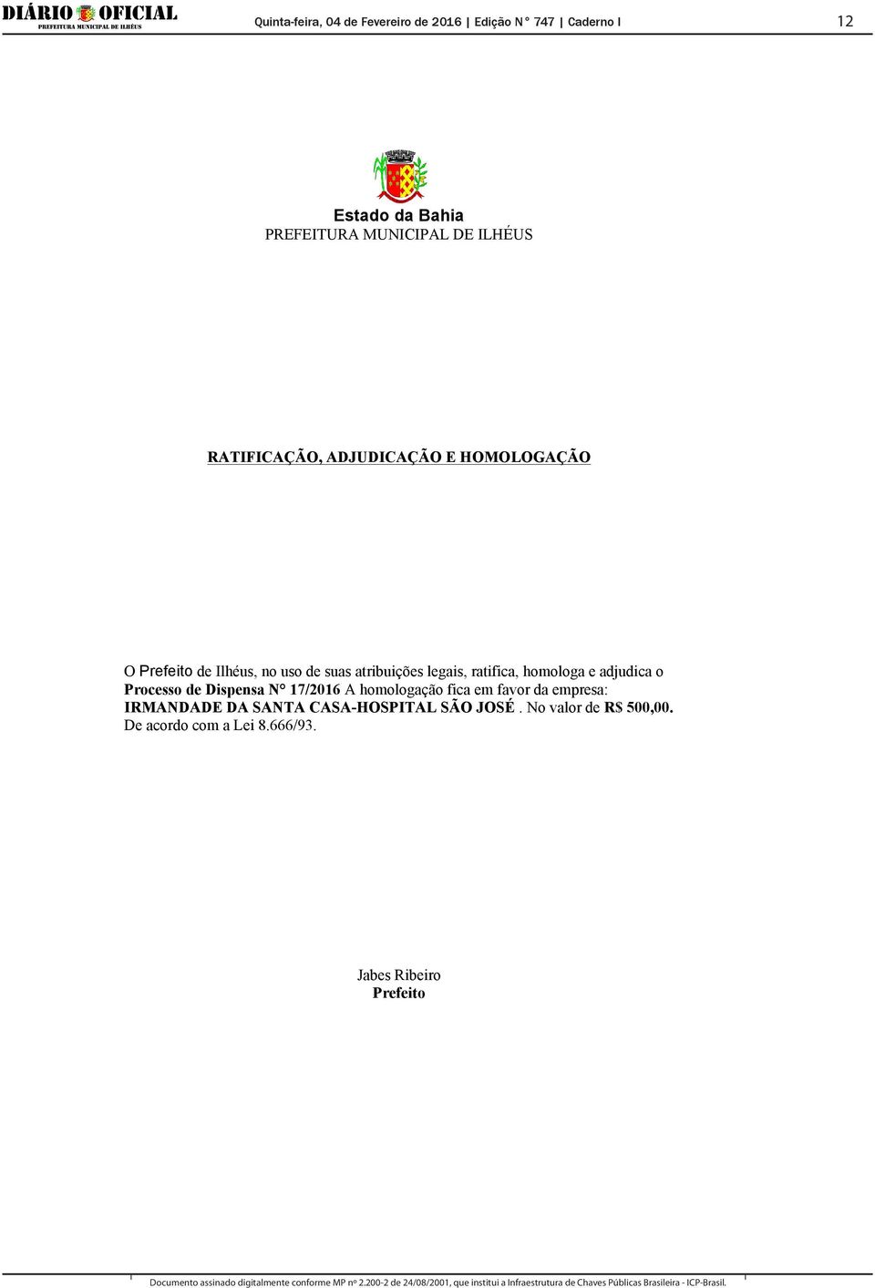 Processo de Dispensa N 17/2016 A homologação fica em favor da empresa: IRMANDADE DA SANTA