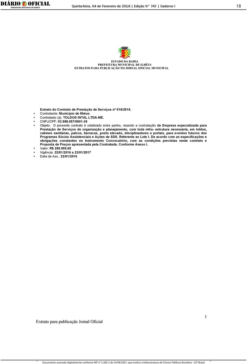 057/0001-39 Objeto: O presente contrato é celebrado entre partes, visando a contratação de Empresa especializada para Prestação de Serviços de organização e planejamento, com toda infra- estrutura