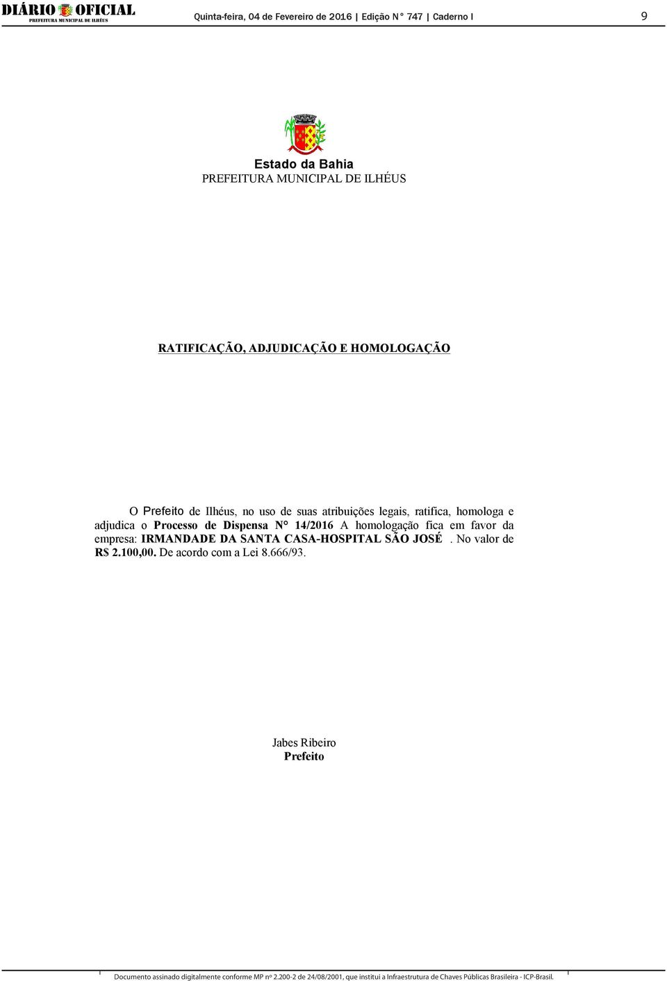 Processo de Dispensa N 14/2016 A homologação fica em favor da empresa: IRMANDADE DA SANTA
