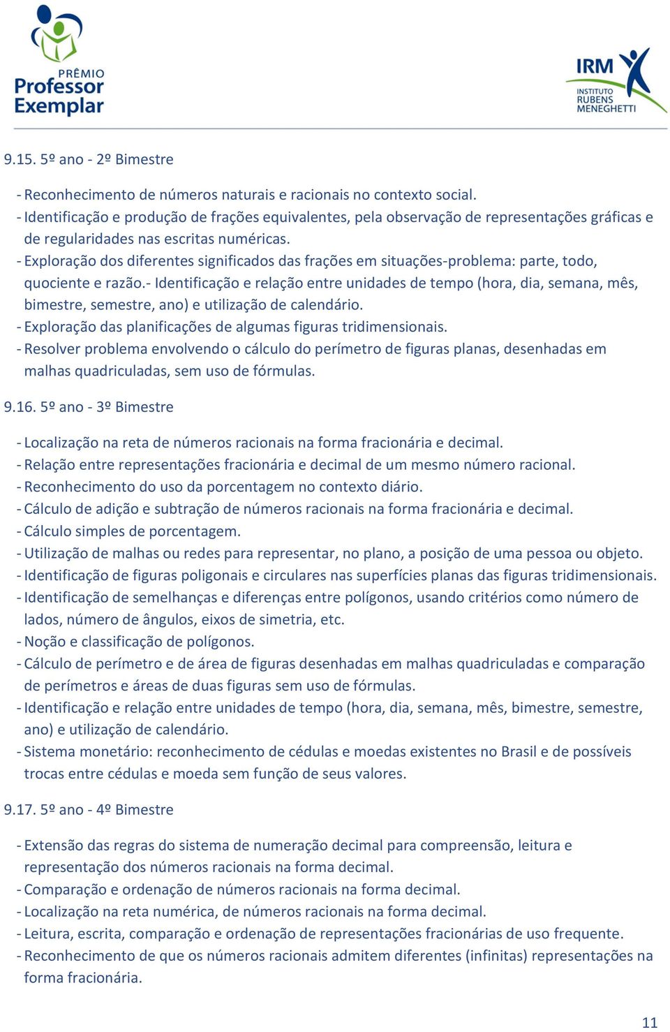 - Exploração dos diferentes significados das frações em situações-problema: parte, todo, quociente e razão.