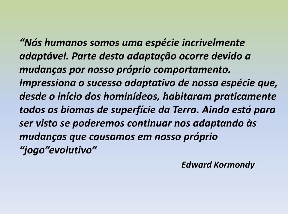 Impressiona o sucesso adaptativo de nossa espécie que, desde o início dos hominídeos, habitaram