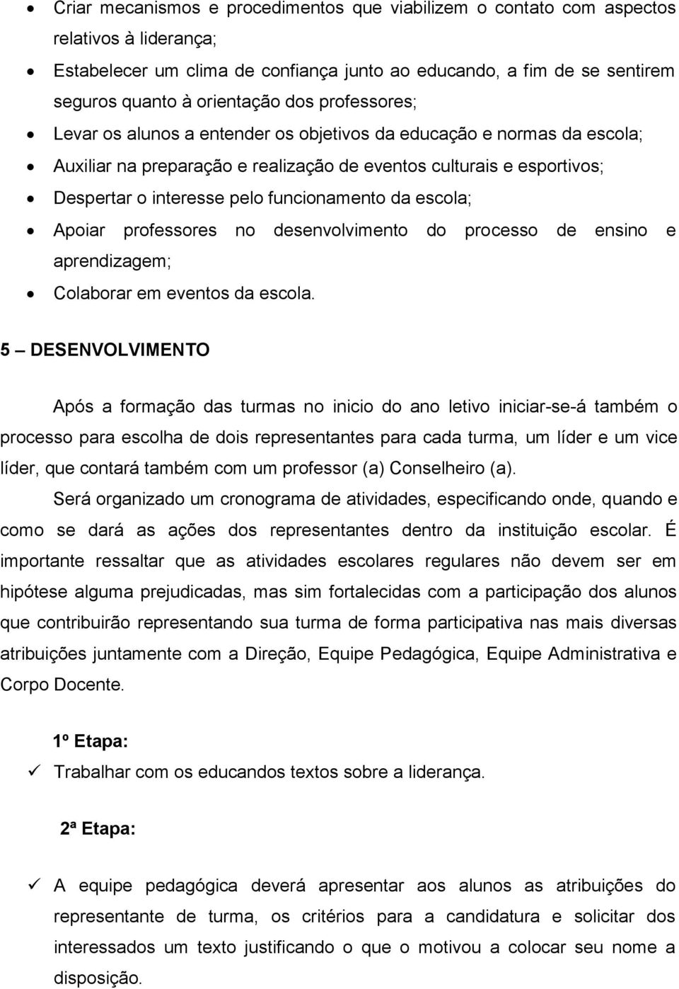 escola; Apoiar professores no desenvolvimento do processo de ensino e aprendizagem; Colaborar em eventos da escola.