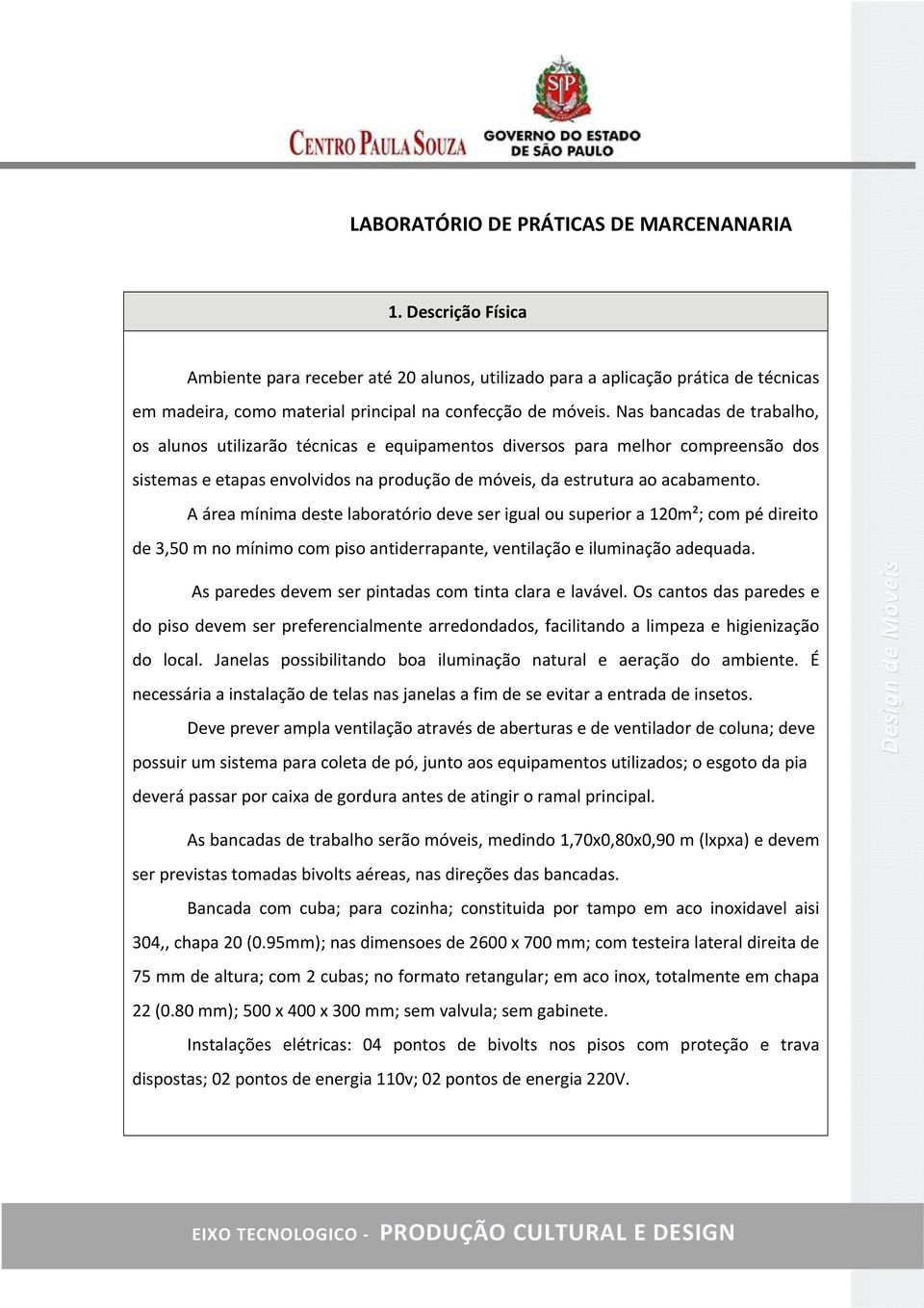 Nas bancadas de trabalho, os alunos utilizarão técnicas e equipamentos diversos para melhor compreensão dos sistemas e etapas envolvidos na produção de móveis, da estrutura ao acabamento.