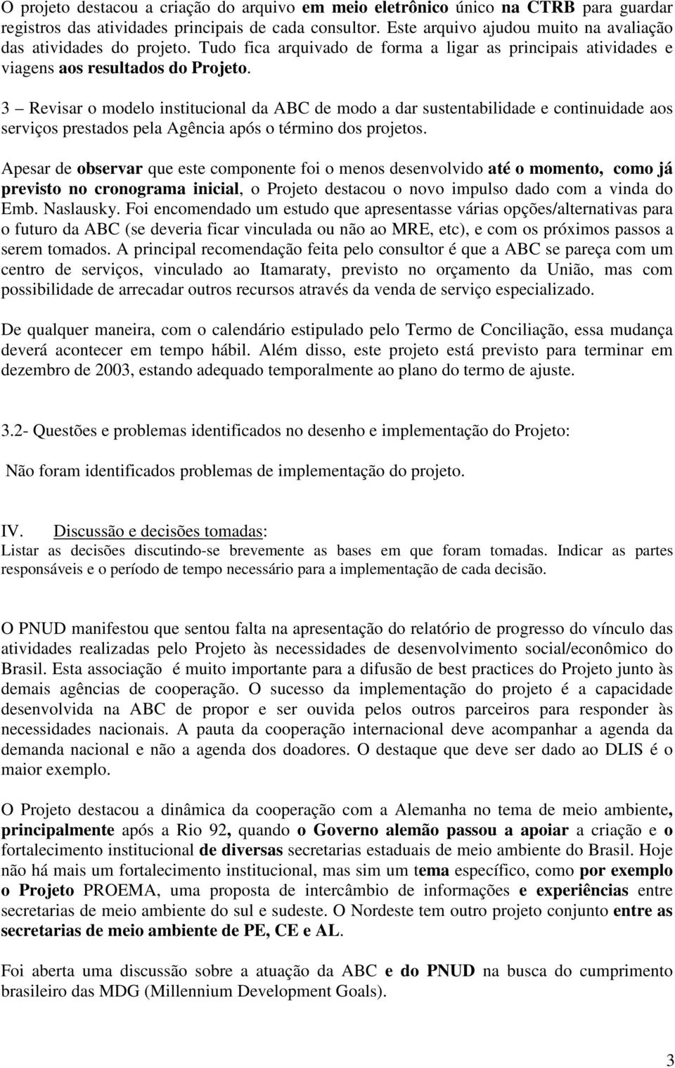 3 Revisar o modelo institucional da ABC de modo a dar sustentabilidade e continuidade aos serviços prestados pela Agência após o término dos projetos.