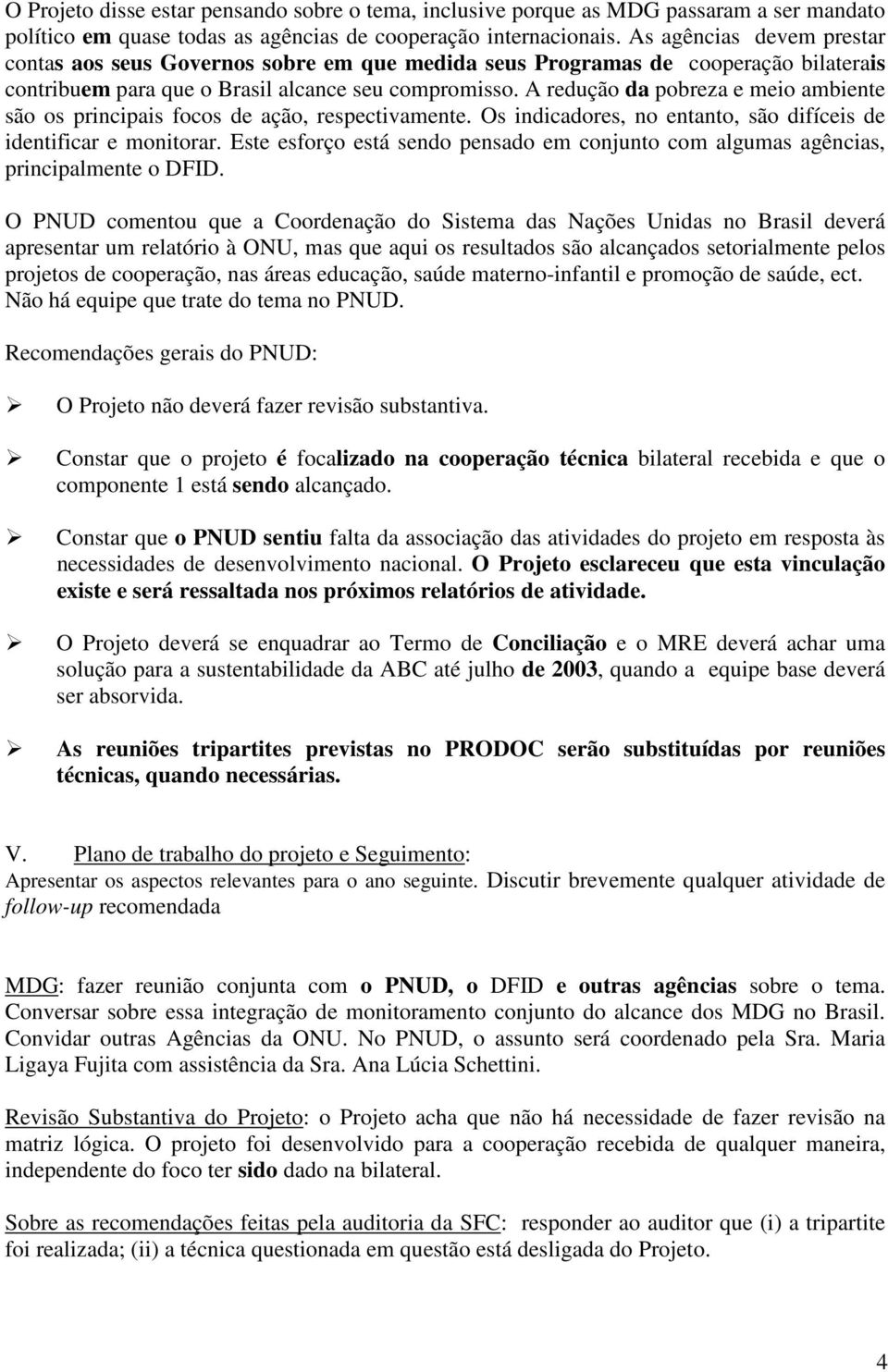 A redução da pobreza e meio ambiente são os principais focos de ação, respectivamente. Os indicadores, no entanto, são difíceis de identificar e monitorar.