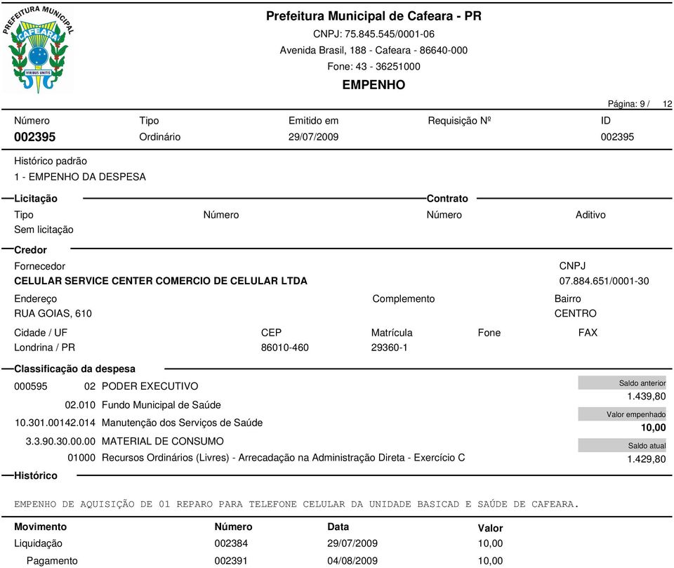 439,80 10,00 1.429,80 DE AQUISIÇÃO DE 01 REPARO PARA TELEFONE CELULAR DA UNIDADE BASICAD E SAÚDE DE CAFEARA.