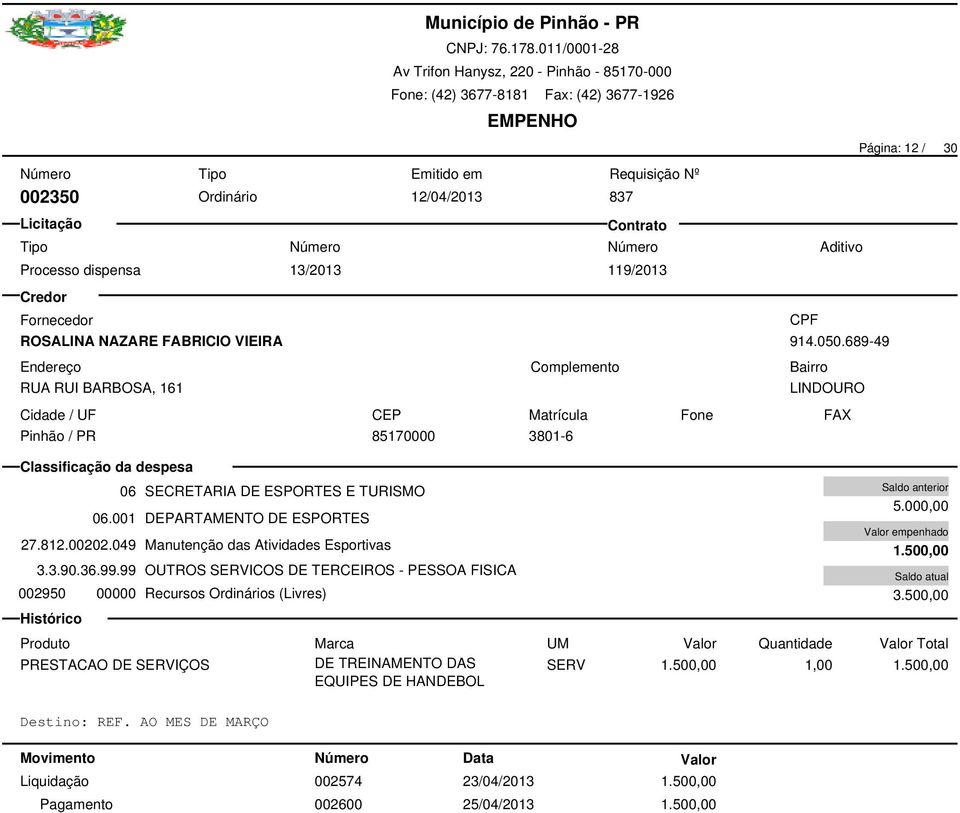 99 OUTROS SERVICOS DE TERCEIROS - PESSOA FISICA 002950 00000 Recursos Ordinários (Livres) 002574 23/04/2013 1.500,00 002600 25/04/2013 1.500,00 Página: 12 / 30 5.000,00 1.