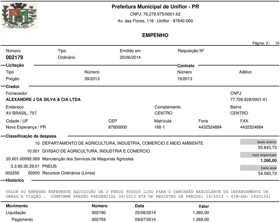 001 DIVISAO DE AGRICULTURA, INDUSTRIA E COMERCIO 20.601.00092.069 Manutenção dos Servicos de Maquinas Agricolas 3.3.90.30.39.01 PNEUS 002250 00000 Recursos Ordinários (Livres) 55.