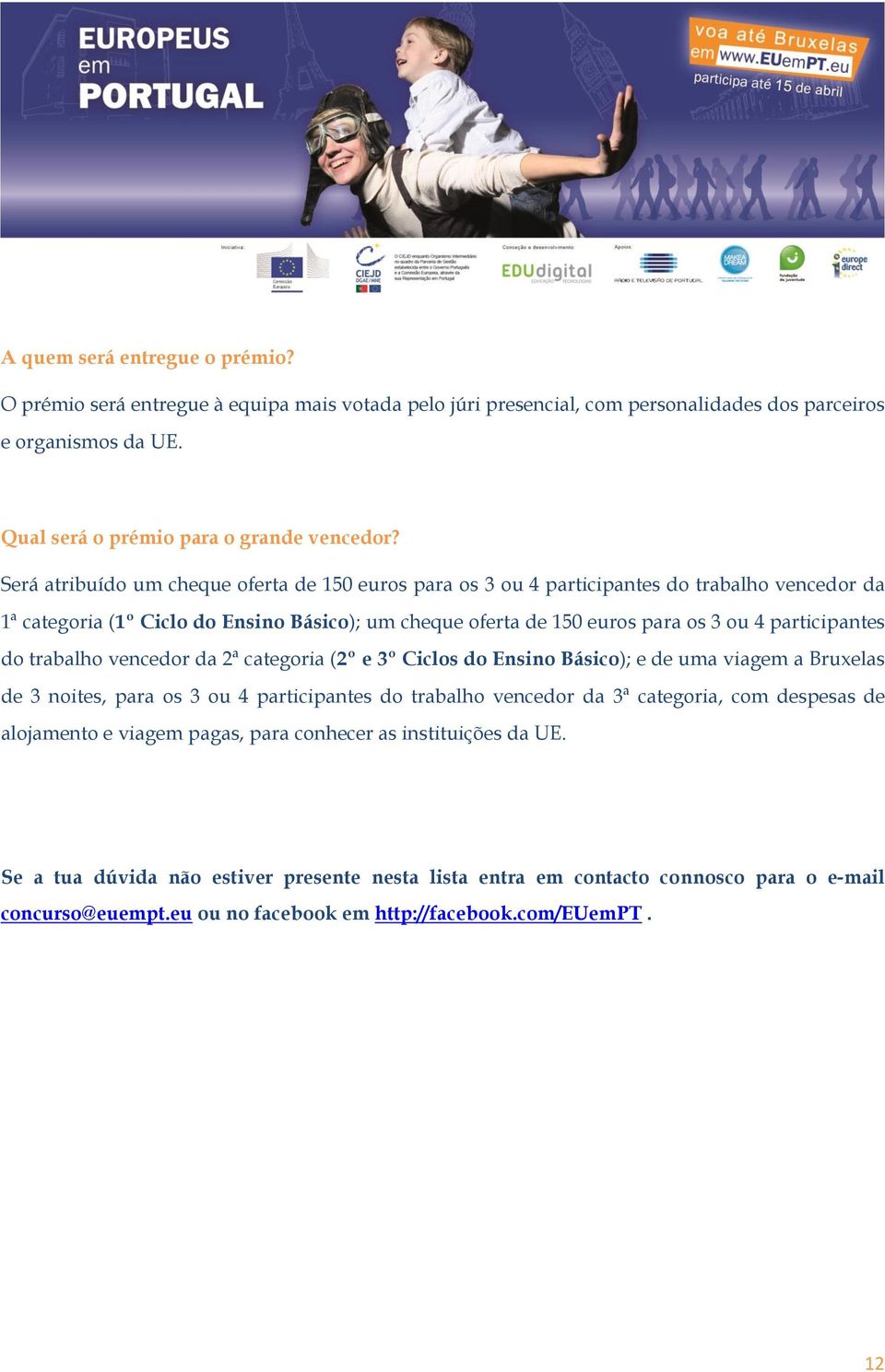 do trabalho vencedor da 2ª categoria (2º e 3º Ciclos do Ensino Básico); e de uma viagem a Bruxelas de 3 noites, para os 3 ou 4 participantes do trabalho vencedor da 3ª categoria, com despesas de