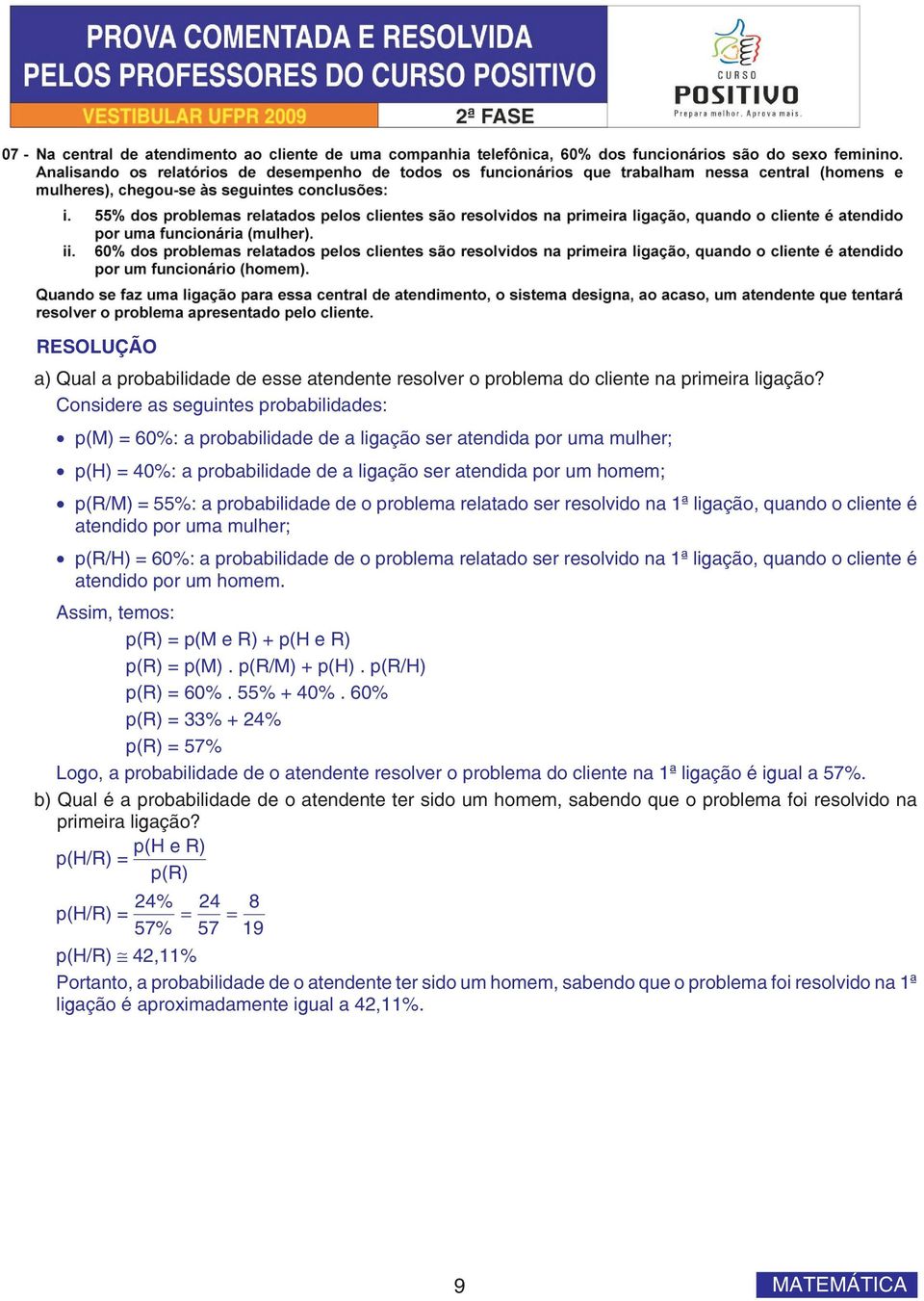 probabilidade de o problema relatado ser resolvido na ª ligação, quando o cliente é atendido por uma mulher; p(r/h) = 60%: a probabilidade de o problema relatado ser resolvido na ª ligação, quando o