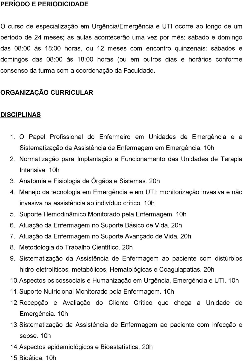 ORGANIZAÇÃO CURRICULAR DISCIPLINAS 1. O Papel Profissional do Enfermeiro em Unidades de Emergência e a Sistematização da Assistência de Enfermagem em Emergência. 10h 2.
