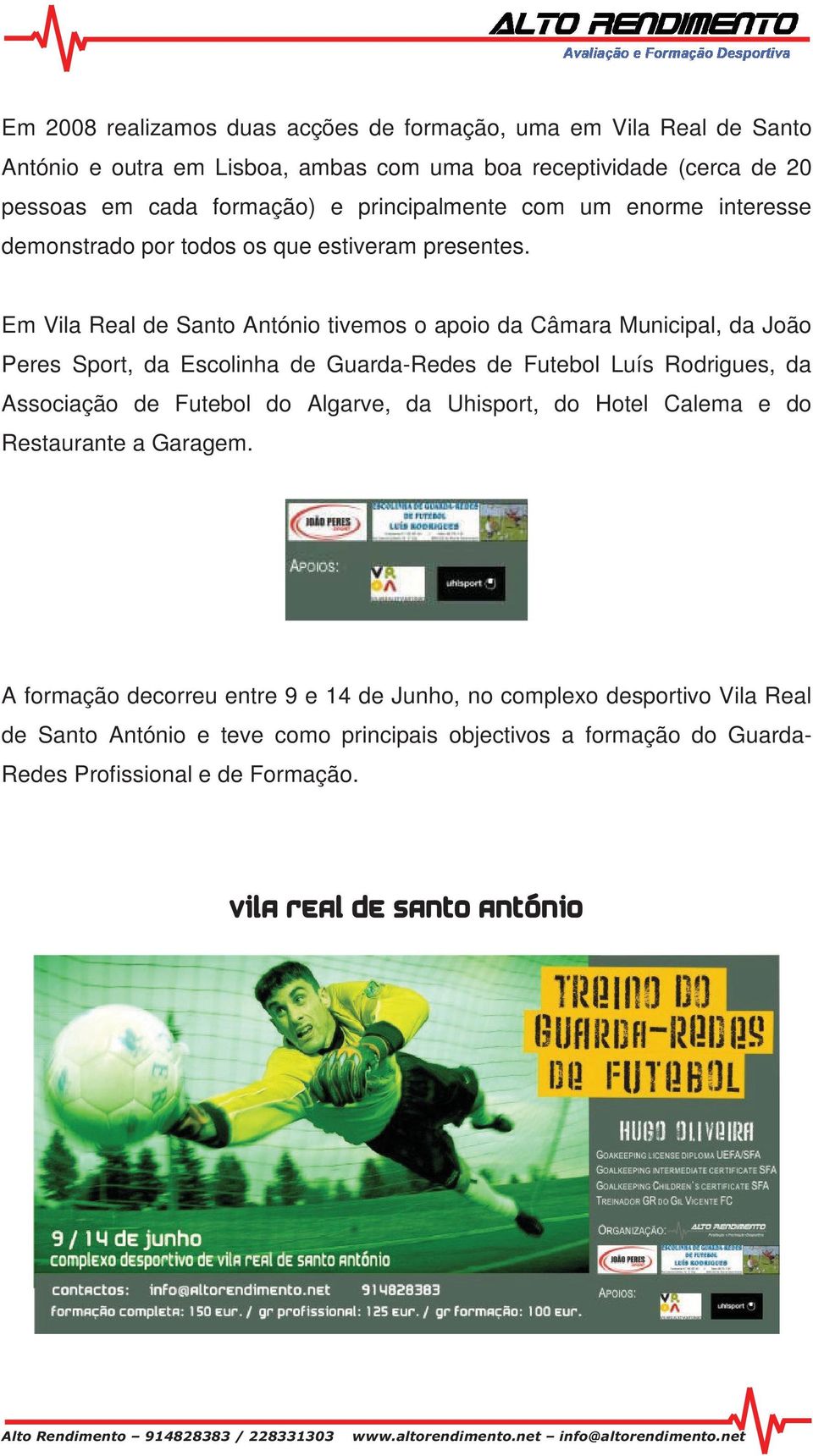 Em Vila Real de Santo António tivemos o apoio da Câmara Municipal, da João Peres Sport, da Escolinha de Guarda-Redes de Futebol Luís Rodrigues, da Associação de Futebol