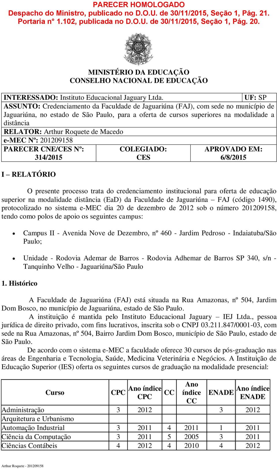 UF: SP ASSUNTO: Credenciamento da Faculdade de Jaguariúna (FAJ), com sede no município de Jaguariúna, no estado de São Paulo, para a oferta de cursos superiores na modalidade a distância RELATOR: