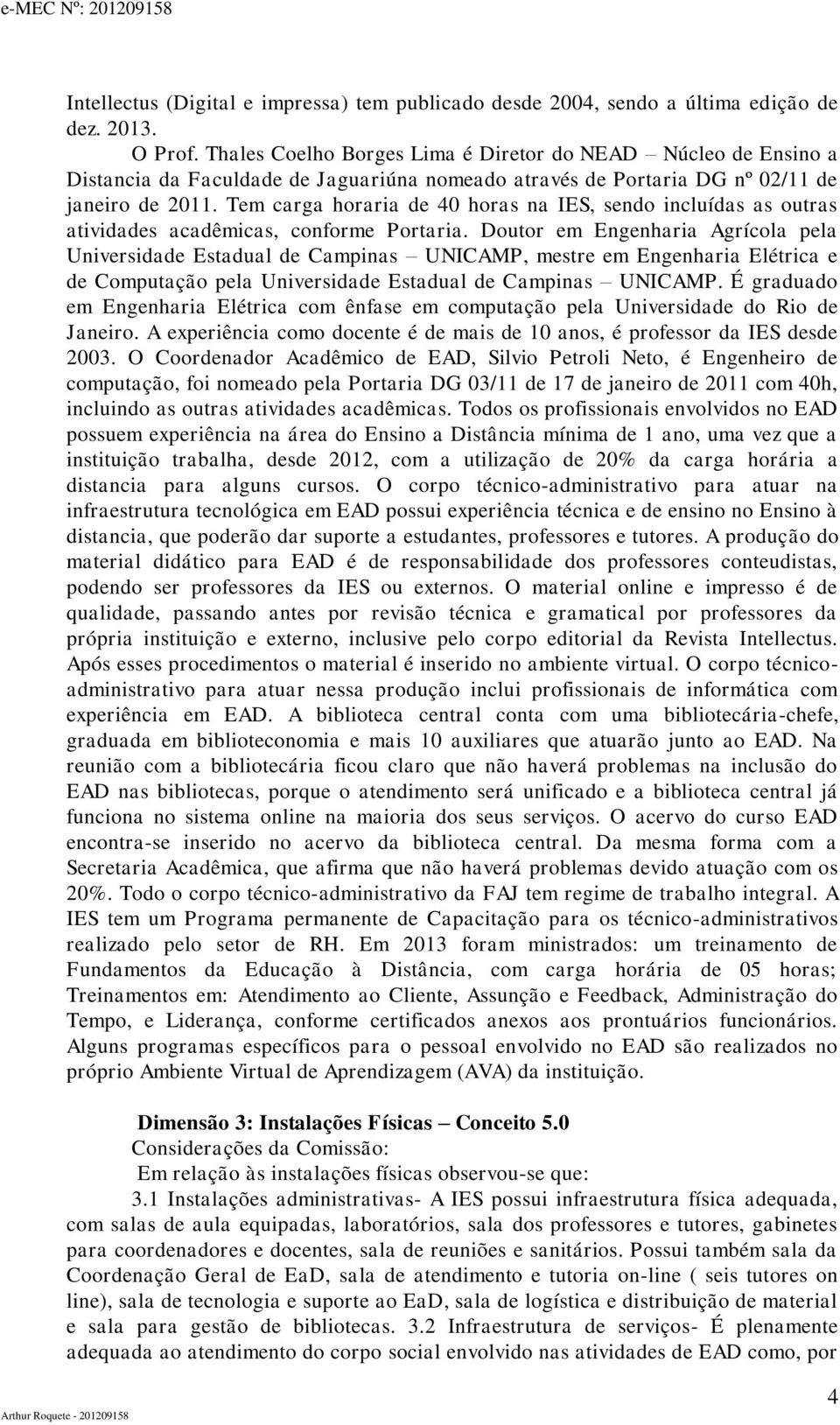 Tem carga horaria de 40 horas na IES, sendo incluídas as outras atividades acadêmicas, conforme Portaria.