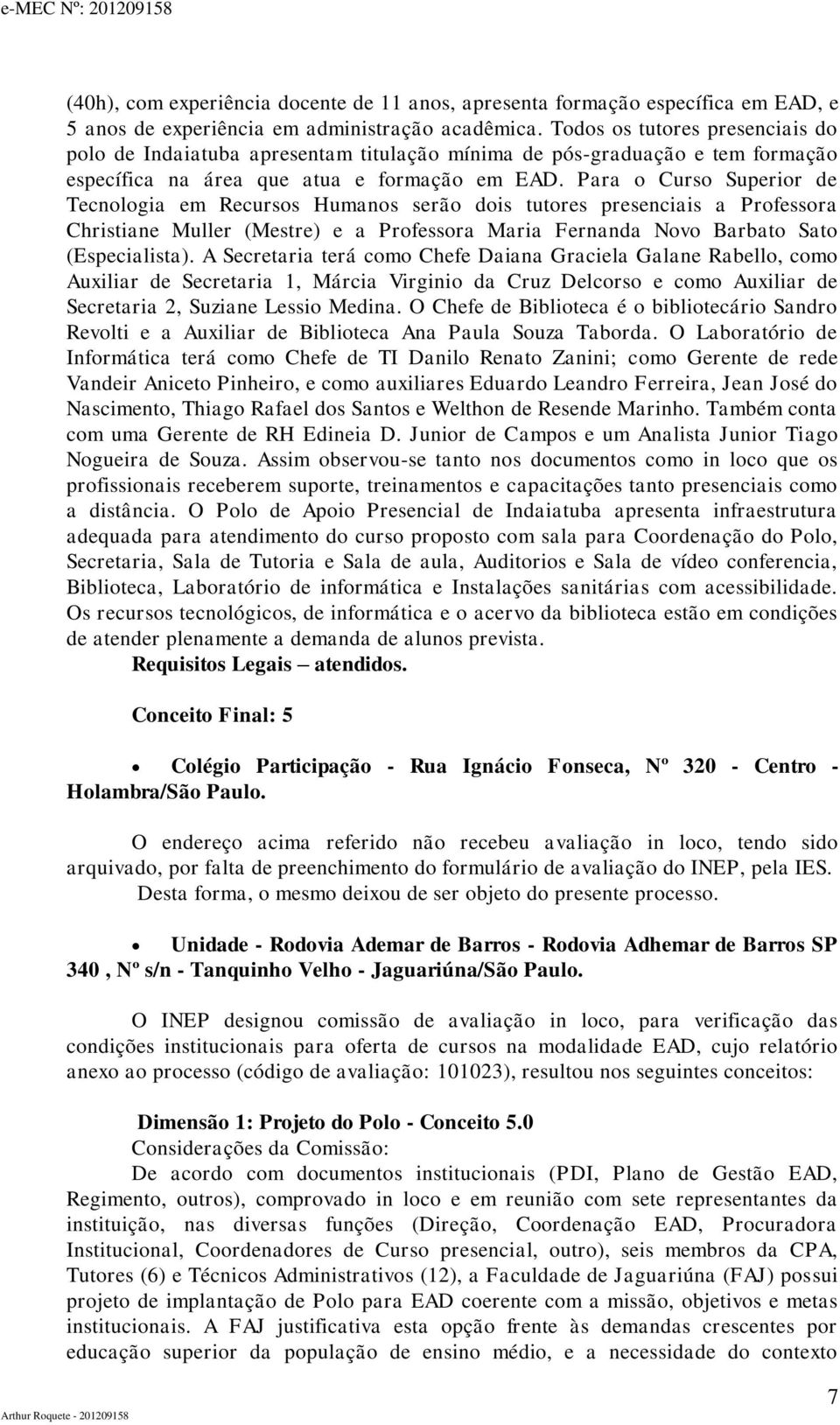 Para o Curso Superior de Tecnologia em Recursos Humanos serão dois tutores presenciais a Professora Christiane Muller (Mestre) e a Professora Maria Fernanda Novo Barbato Sato (Especialista).