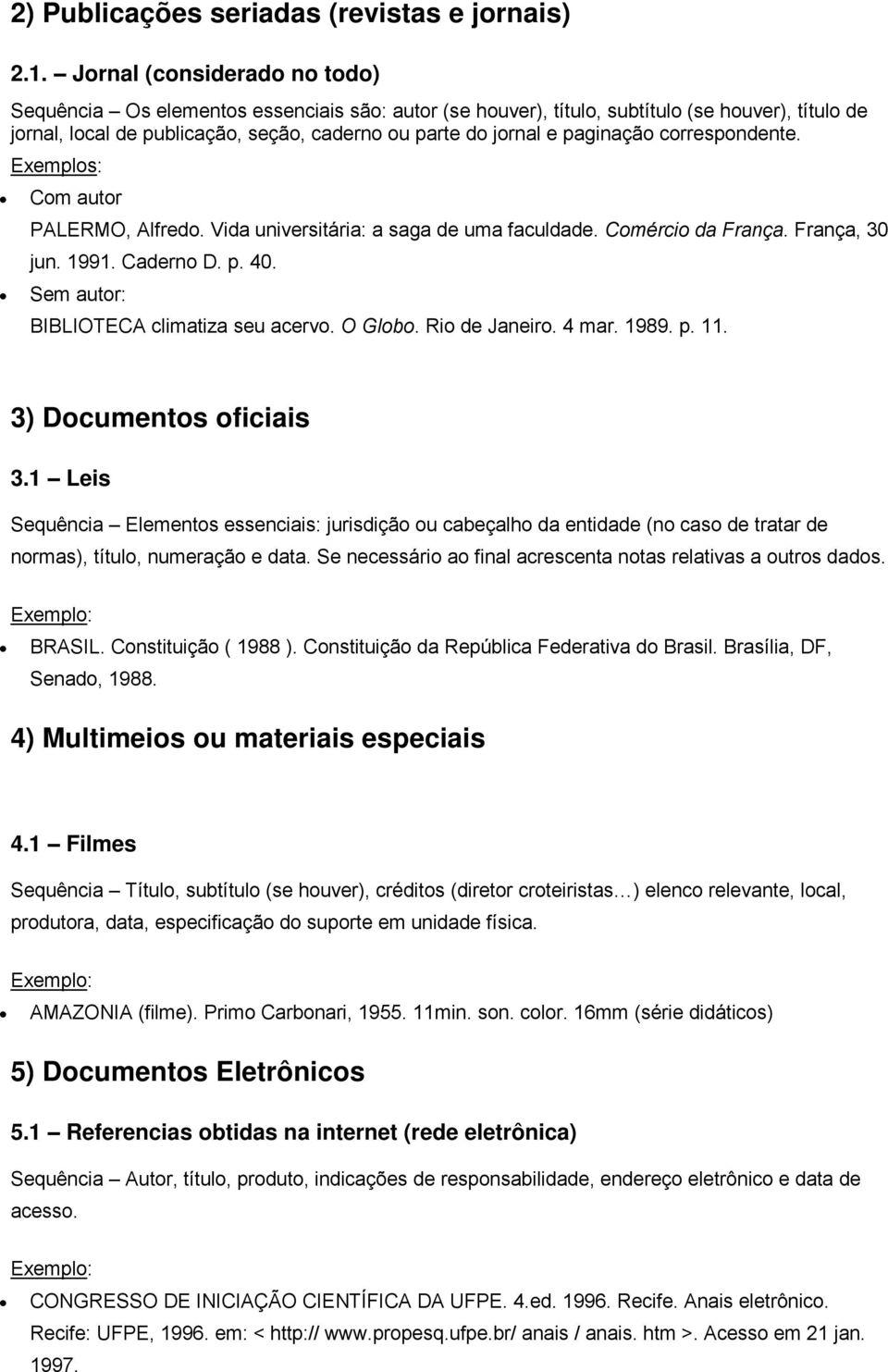 paginação correspondente. Exemplos: Com autor PALERMO, Alfredo. Vida universitária: a saga de uma faculdade. Comércio da França. França, 30 jun. 1991. Caderno D. p. 40.