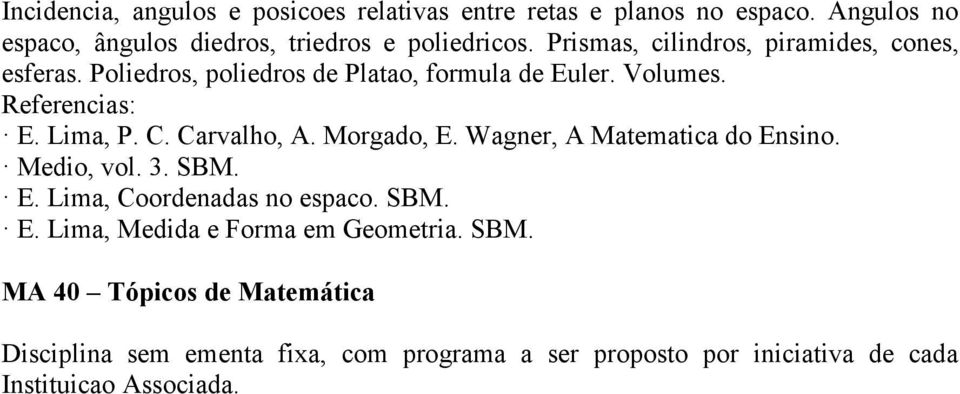 Morgado, E. Wagner, A Matematica do Ensino. Medio, vol. 3. SBM. E. Lima, Coordenadas no espaco. SBM. E. Lima, Medida e Forma em Geometria.