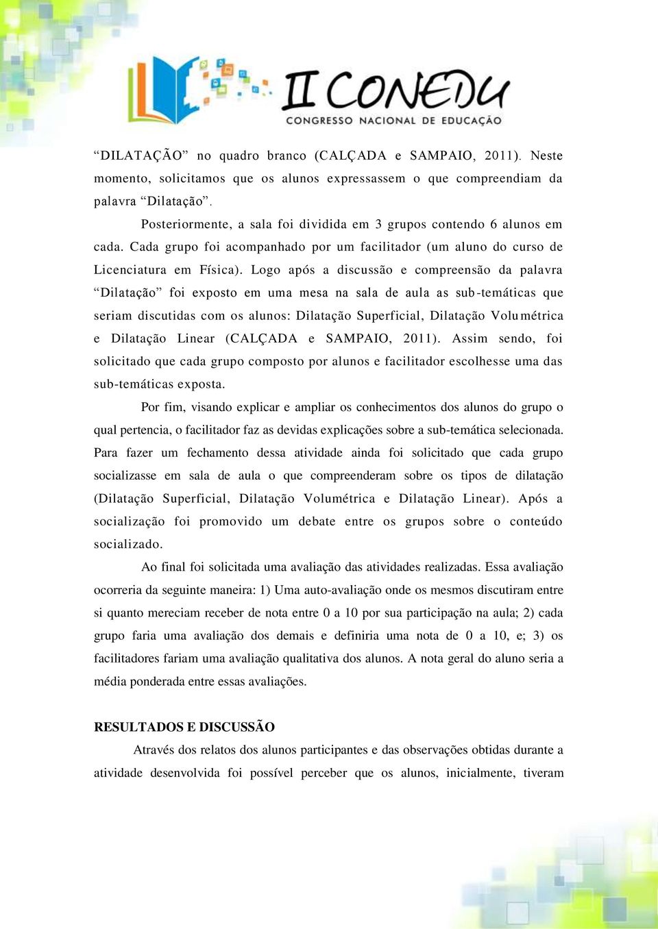 Logo após a discussão e compreensão da palavra Dilatação foi exposto em uma mesa na sala de aula as sub-temáticas que seriam discutidas com os alunos: Dilatação Superficial, Dilatação Volu métrica e