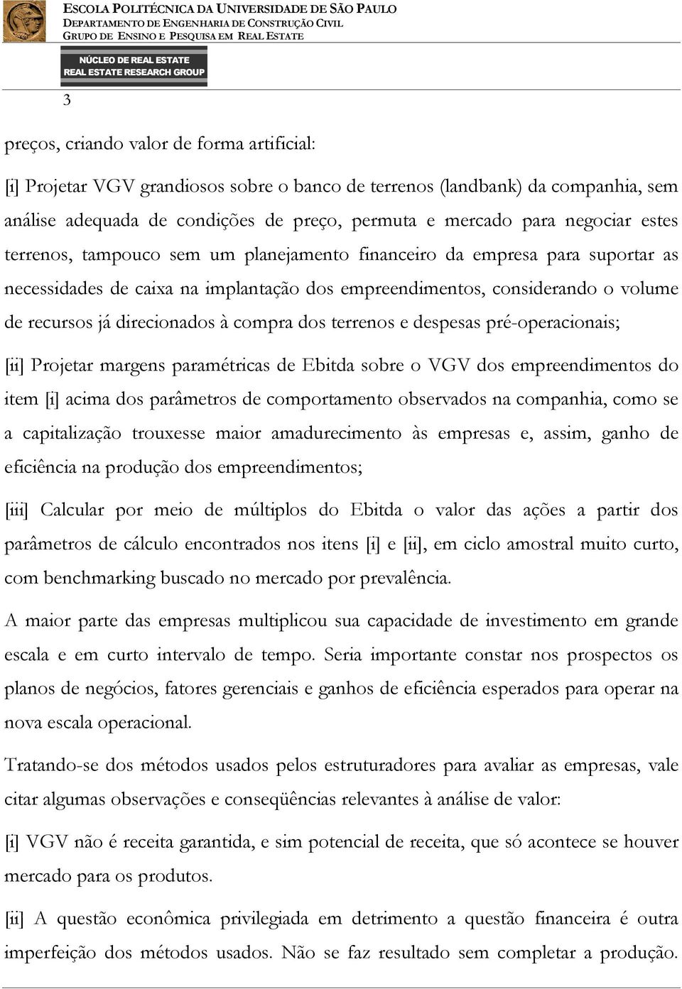 compra dos terrenos e despesas pré-operacionais; [ii] Projetar margens paramétricas de Ebitda sobre o VGV dos empreendimentos do item [i] acima dos parâmetros de comportamento observados na