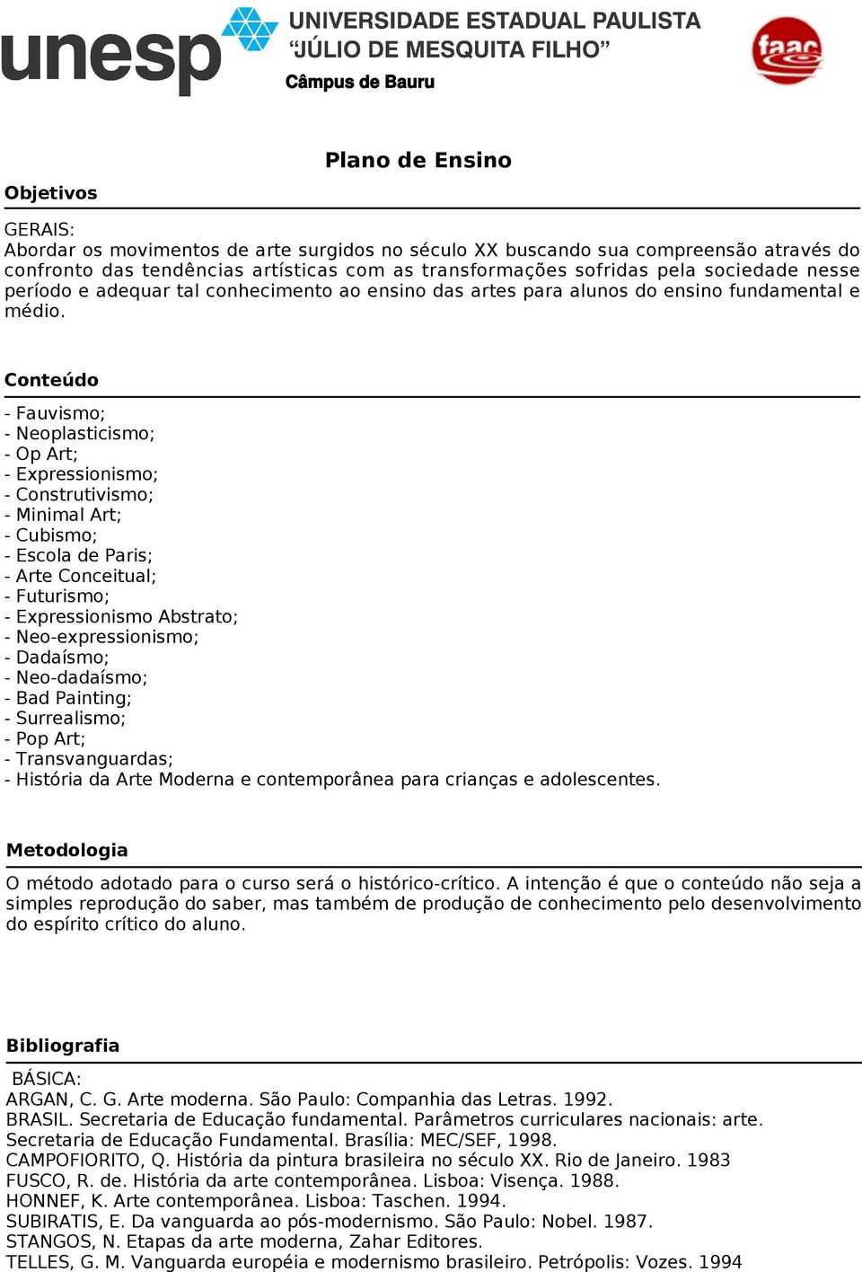 Conteúdo - Fauvismo; - Neoplasticismo; - Op Art; - Expressionismo; - Construtivismo; - Minimal Art; - Cubismo; - Escola de Paris; - Arte Conceitual; - Futurismo; - Expressionismo Abstrato; -