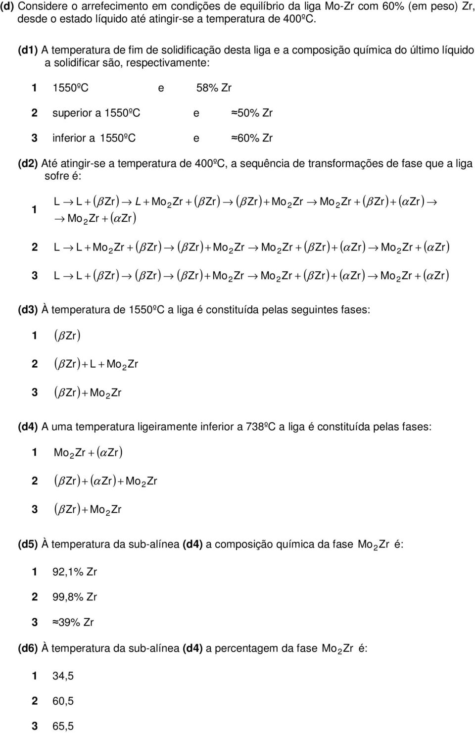 60% Zr (d2) Até atingir-se a temperatura de 400ºC, a sequência de transformações de fase que a liga sofre é: 1 L L + Mo 2 ( β Zr) L + Mo2Zr + ( β Zr) ( β Zr) + Mo2Zr Mo2Zr + ( β Zr) + ( α Zr) + ( α