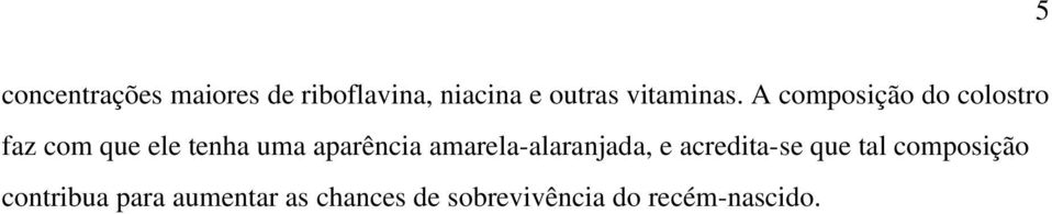 A composição do colostro faz com que ele tenha uma aparência