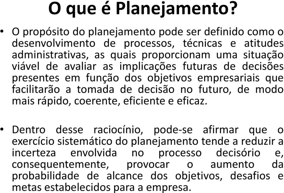 de avaliar as implicações futuras de decisões presentes em função dos objetivos empresariais que facilitarão a tomada de decisão no futuro, de modo mais rápido,