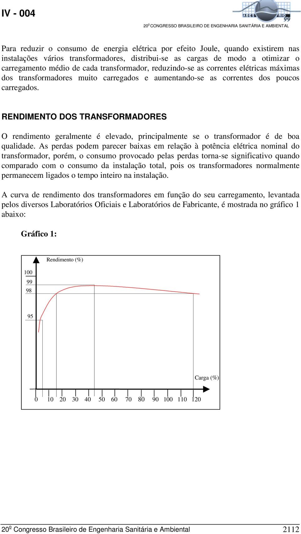 RENDIMENTO DOS TRANSFORMADORES O rendimento geralmente é elevado, principalmente se o transformador é de boa qualidade.