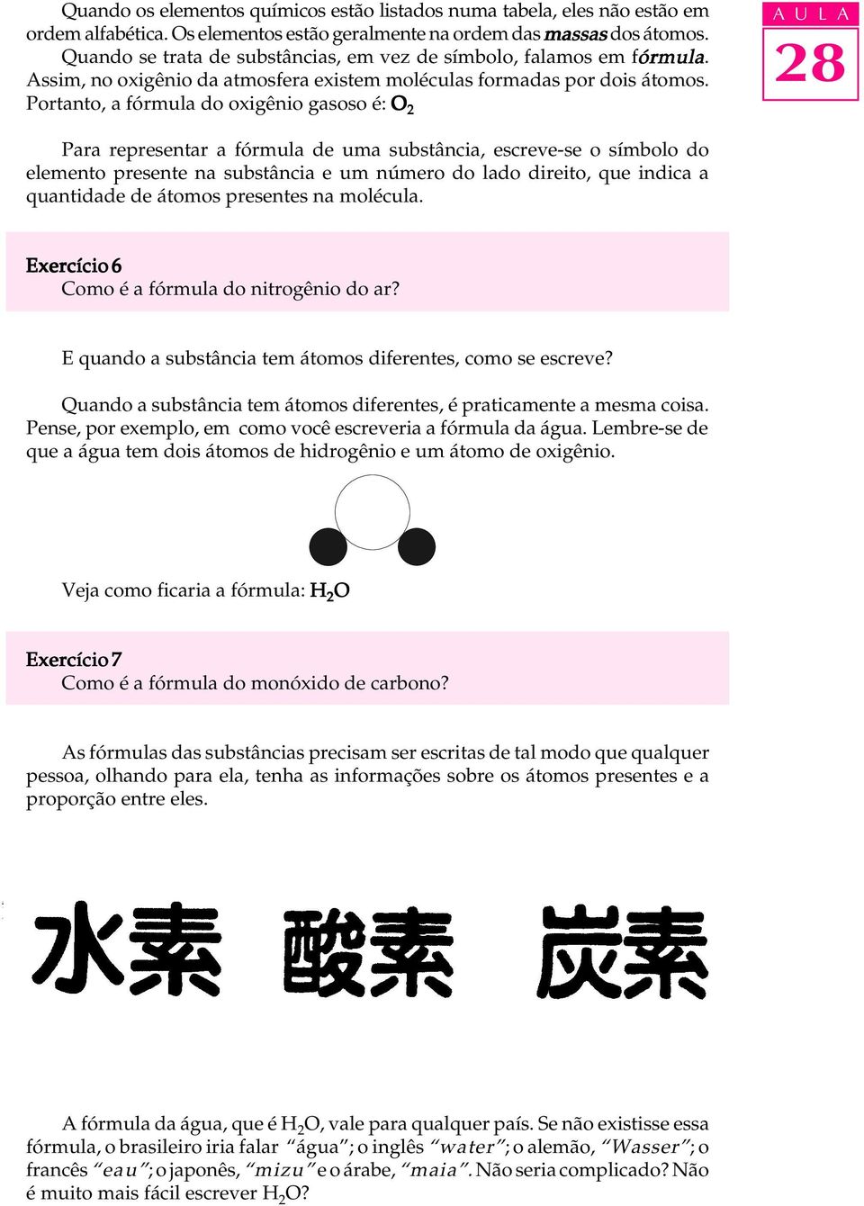 Portanto, a fórmua do oxigênio gasoso é: O 2 A U L A Para representar a fórmua de uma substância, escreve-se o símboo do eemento presente na substância e um número do ado direito, que indica a