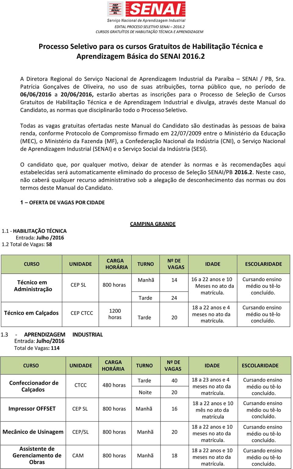 Patrícia Gonçalves de Oliveira, no uso de suas atribuições, torna público que, no período de 06/06/2016 a 20/06/2016, estarão abertas as inscrições para o Processo de Seleção de Cursos Gratuitos de