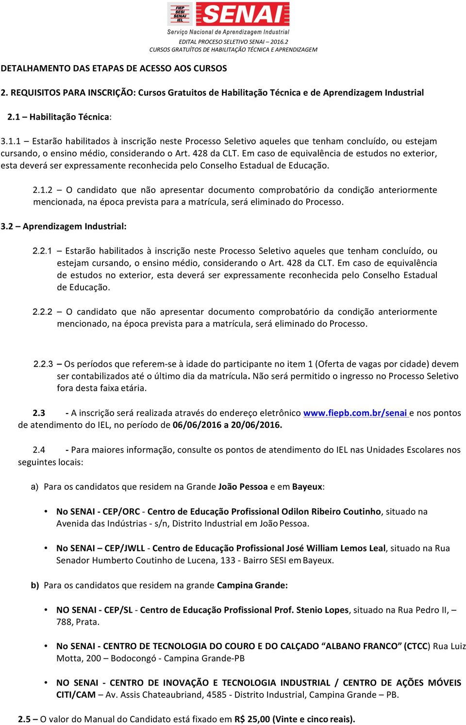 Habilitação Técnica: 3.1.1 Estarão habilitados à inscrição neste Processo Seletivo aqueles que tenham concluído, ou estejam cursando, o ensino médio, considerando o Art. 428 da CLT.