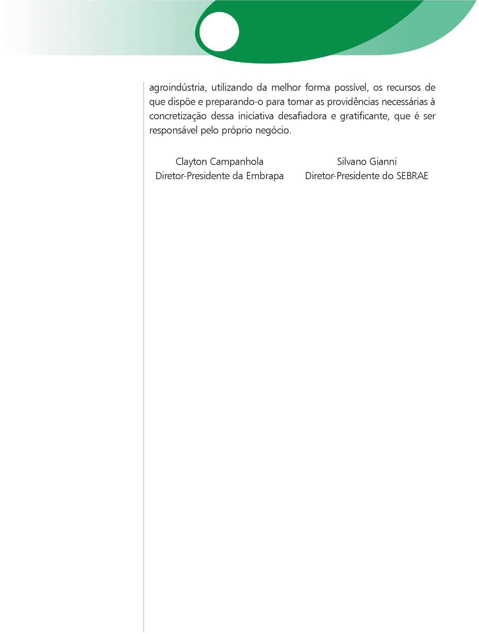 iniciativa desafiadora e gratificante, que é ser responsável pelo próprio negócio.