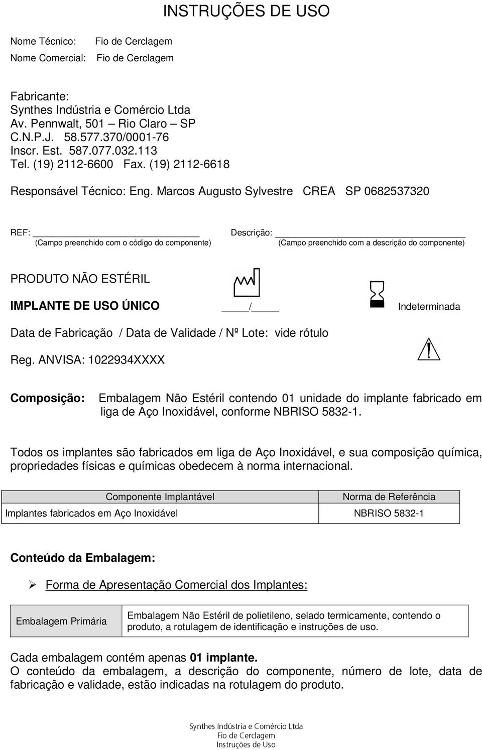 Marcos Augusto Sylvestre CREA SP 0682537320 REF: (Campo preenchido com o código do componente) Descrição: (Campo preenchido com a descrição do componente) PRODUTO NÃO ESTÉRIL IMPLANTE DE USO ÚNICO /