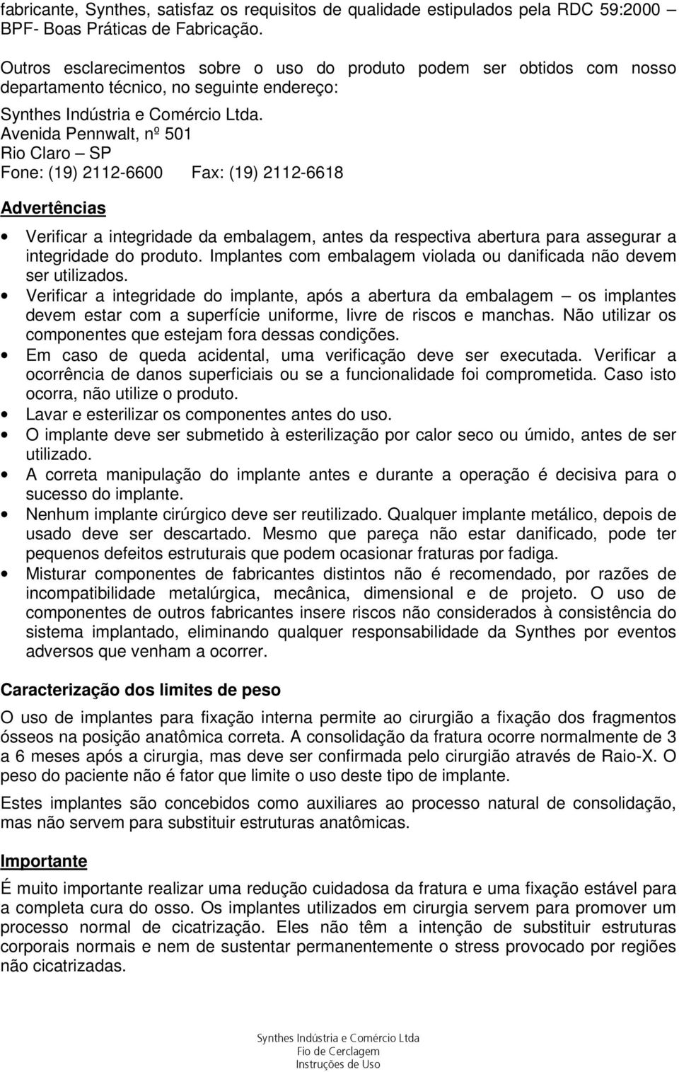 Avenida Pennwalt, nº 501 Rio Claro SP Fone: (19) 2112-6600 Fax: (19) 2112-6618 Advertências Verificar a integridade da embalagem, antes da respectiva abertura para assegurar a integridade do produto.